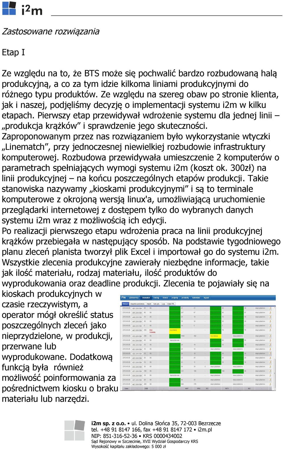 Pierwszy etap przewidywał wdrożenie systemu dla jednej linii produkcja krążków i sprawdzenie jego skuteczności.