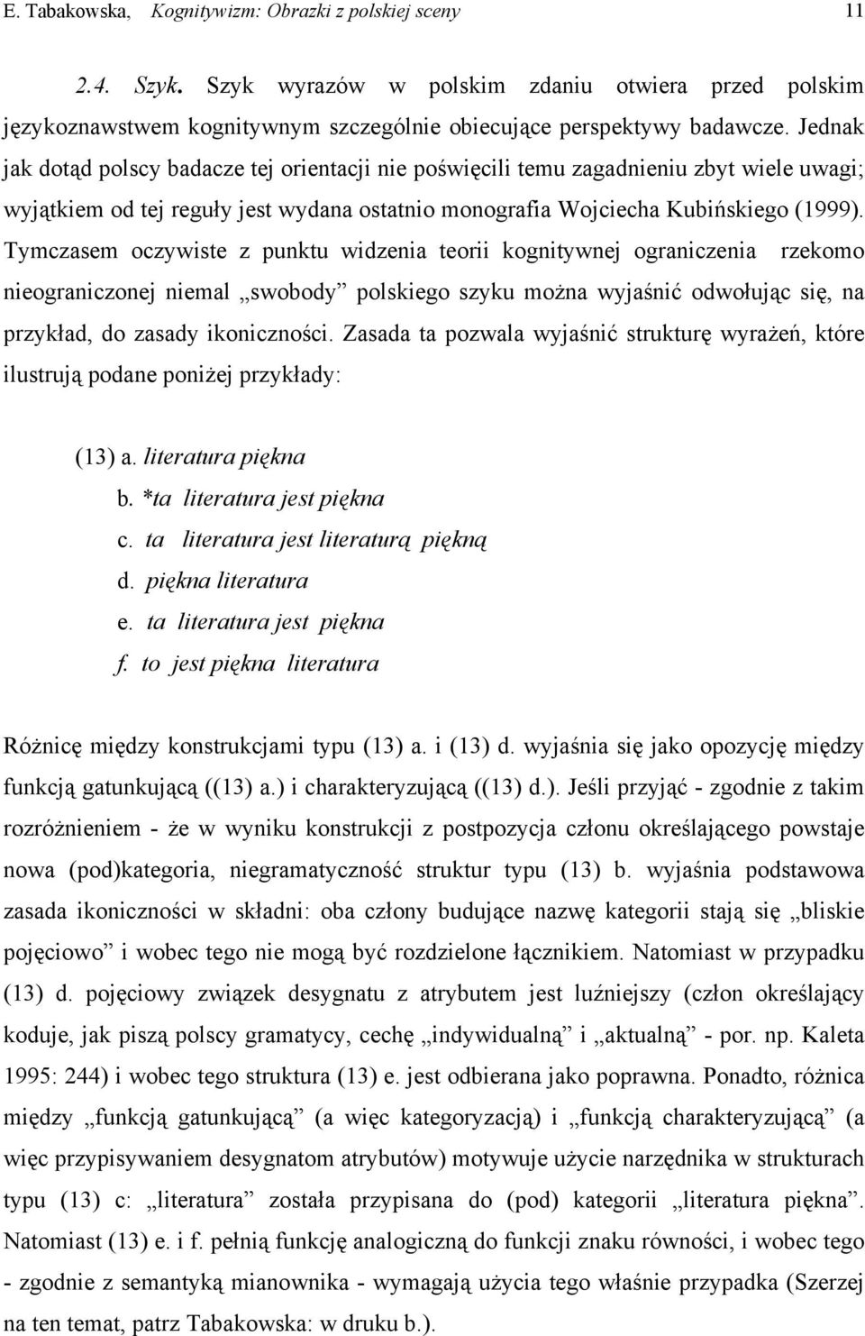 Tymczasem oczywiste z punktu widzenia teorii kognitywnej ograniczenia rzekomo nieograniczonej niemal swobody polskiego szyku można wyjaśnić odwołując się, na przykład, do zasady ikoniczności.