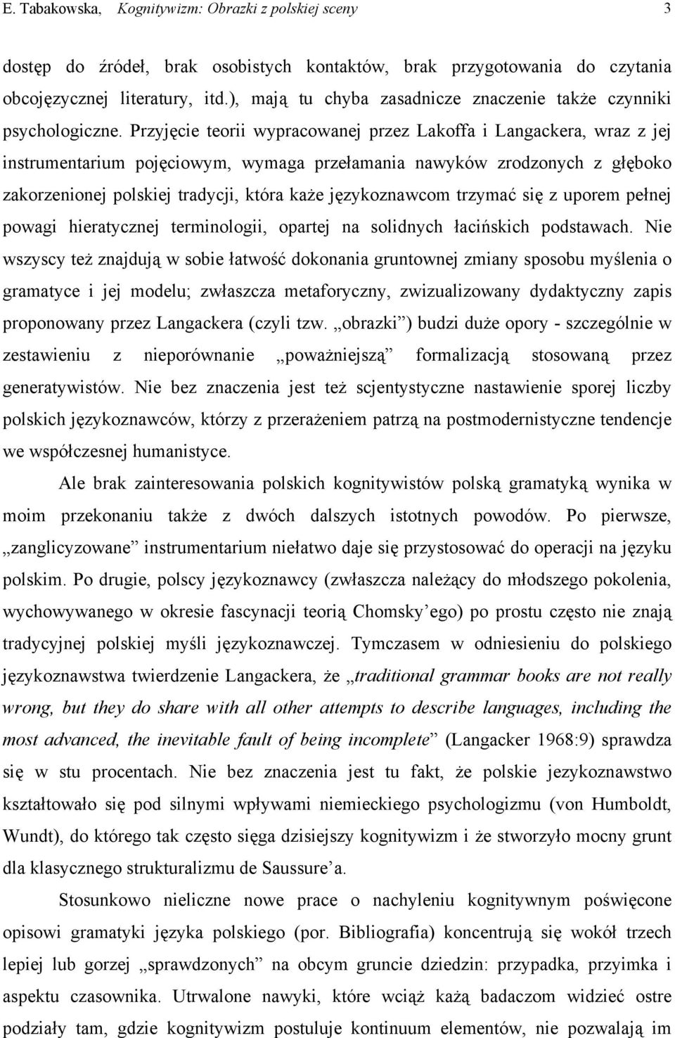 Przyjęcie teorii wypracowanej przez Lakoffa i Langackera, wraz z jej instrumentarium pojęciowym, wymaga przełamania nawyków zrodzonych z głęboko zakorzenionej polskiej tradycji, która każe