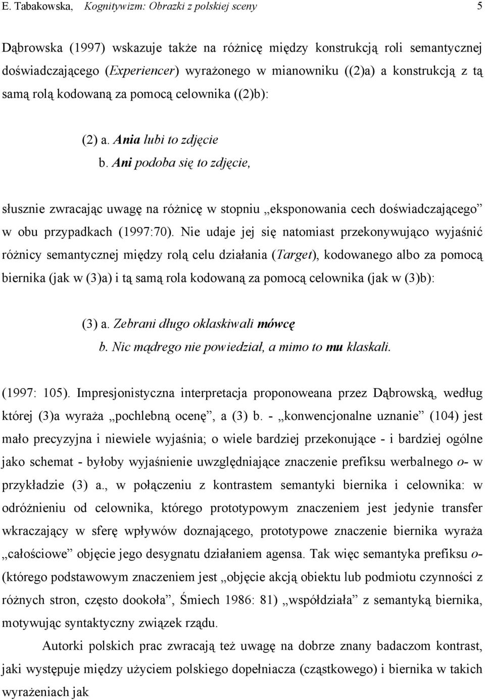 Ani podoba się to zdjęcie, słusznie zwracając uwagę na różnicę w stopniu eksponowania cech doświadczającego w obu przypadkach (1997:70).