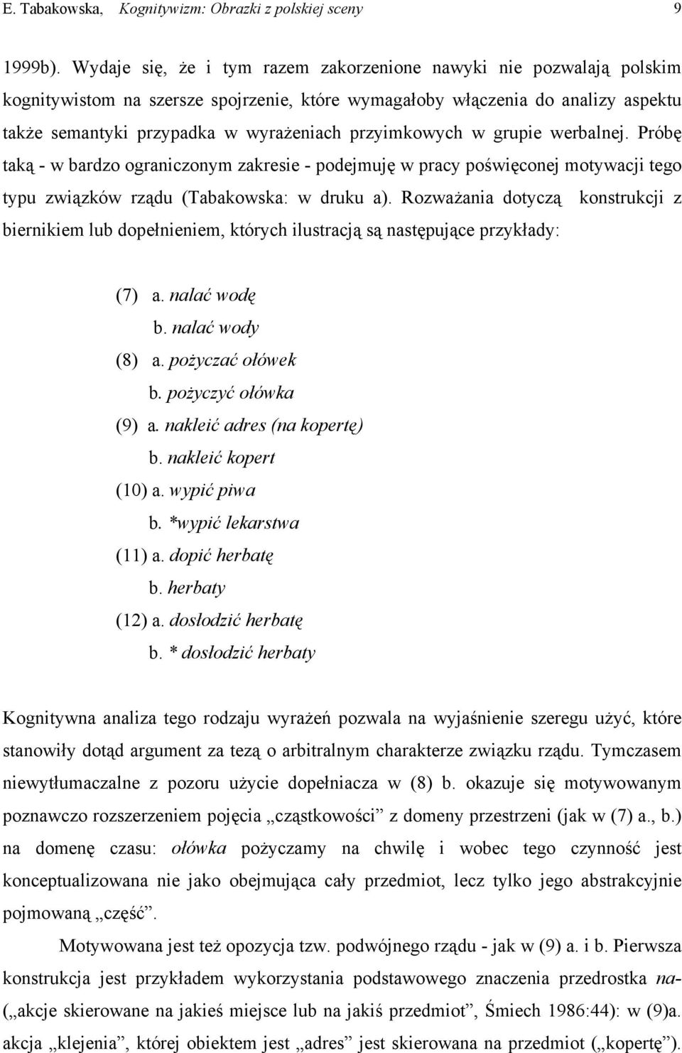 przyimkowych w grupie werbalnej. Próbę taką - w bardzo ograniczonym zakresie - podejmuję w pracy poświęconej motywacji tego typu związków rządu (Tabakowska: w druku a).