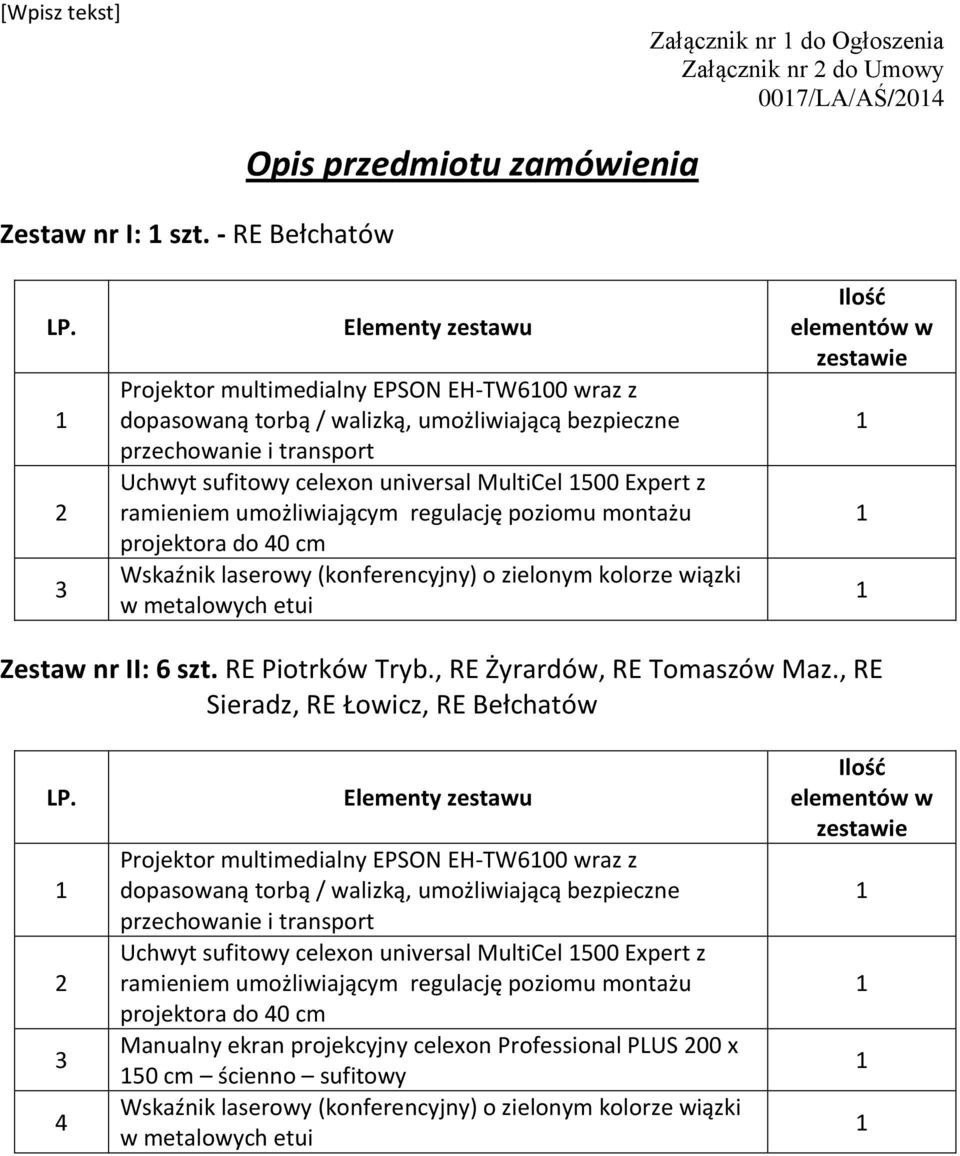 z ramieniem umożliwiającym regulację poziomu montażu projektora do 40 cm Wskaźnik laserowy (konferencyjny) o zielonym kolorze wiązki Ilośd elementów w zestawie Zestaw nr II: 6 szt. RE Piotrków Tryb.