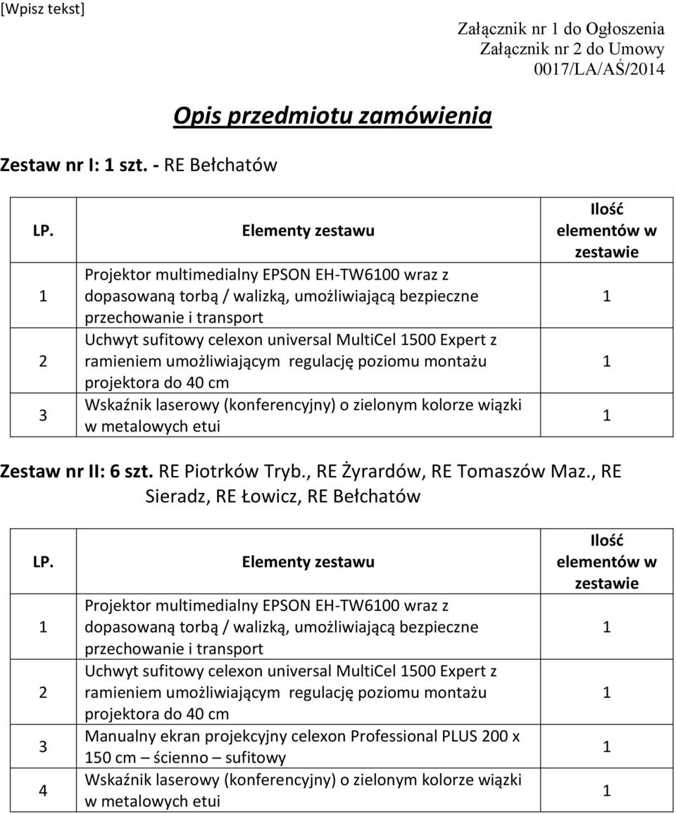 z ramieniem umożliwiającym regulację poziomu montażu projektora do 40 cm Wskaźnik laserowy (konferencyjny) o zielonym kolorze wiązki Ilośd elementów w zestawie Zestaw nr II: 6 szt. RE Piotrków Tryb.