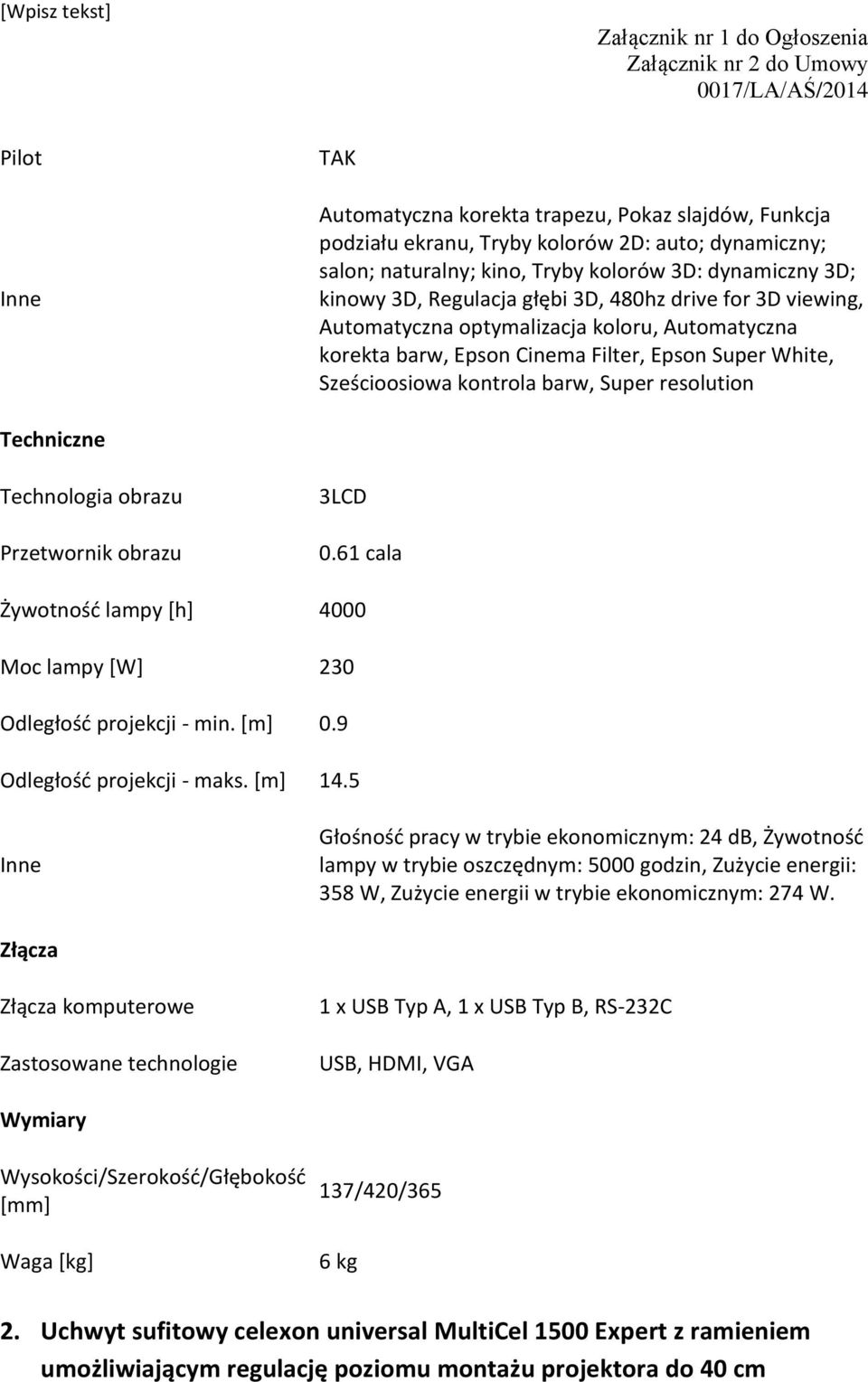 barw, Super resolution Techniczne Technologia obrazu Przetwornik obrazu 3LCD 0.6 cala Żywotnośd lampy *h+ 4000 Moc lampy [W] 230 Odległośd projekcji - min. [m] 0.9 Odległośd projekcji - maks. [m] 4.