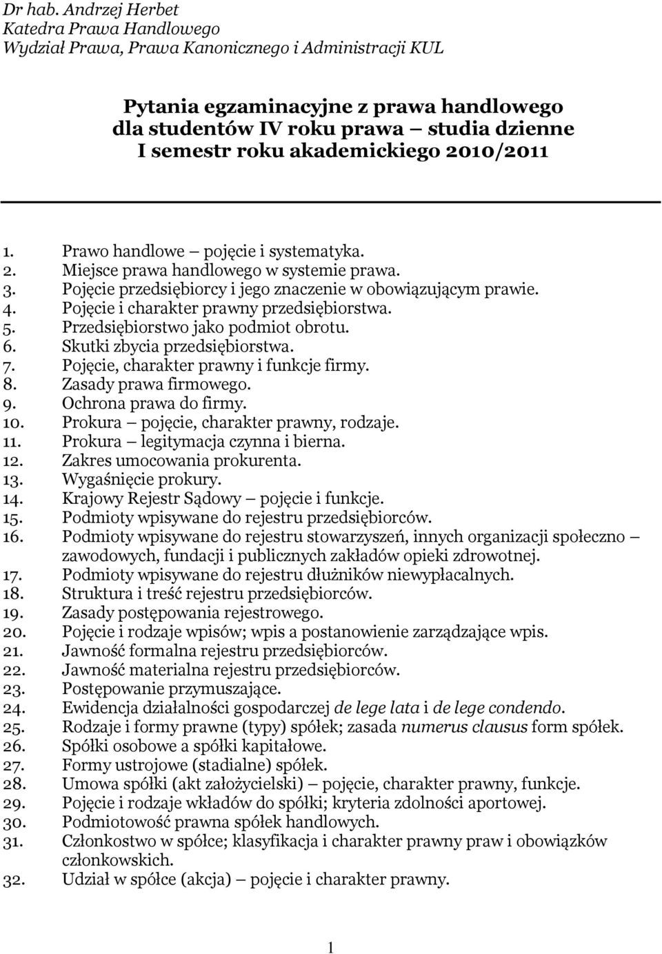 akademickiego 2010/2011 1. Prawo handlowe pojęcie i systematyka. 2. Miejsce prawa handlowego w systemie prawa. 3. Pojęcie przedsiębiorcy i jego znaczenie w obowiązującym prawie. 4.