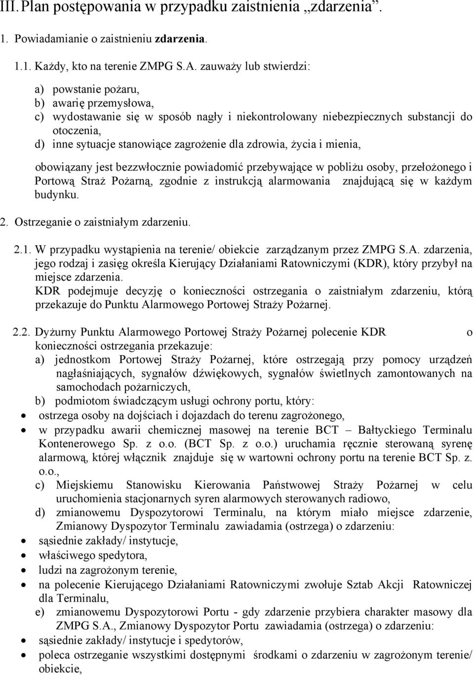 dla zdrowia, życia i mienia, obowiązany jest bezzwłocznie powiadomić przebywające w pobliżu osoby, przełożonego i Portową Straż Pożarną, zgodnie z instrukcją alarmowania znajdującą się w każdym