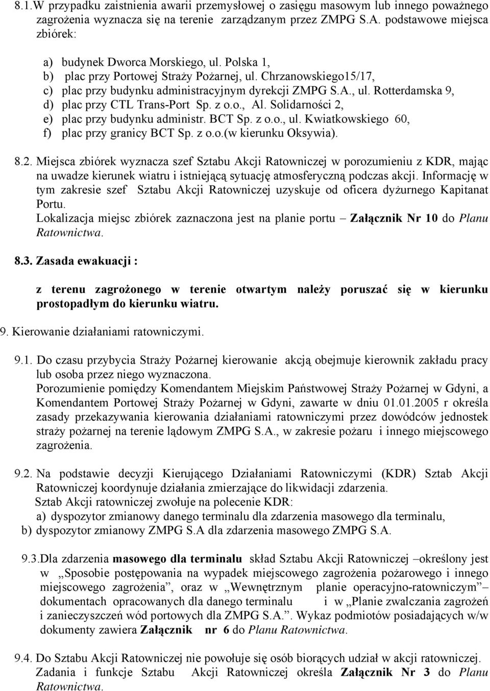 z o.o., Al. Solidarności 2, e) plac przy budynku administr. BCT Sp. z o.o., ul. Kwiatkowskiego 60, f) plac przy granicy BCT Sp. z o.o.(w kierunku Oksywia). 8.2. Miejsca zbiórek wyznacza szef Sztabu Akcji Ratowniczej w porozumieniu z KDR, mając na uwadze kierunek wiatru i istniejącą sytuację atmosferyczną podczas akcji.