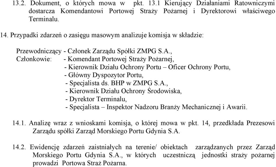 , Członkowie: - Komendant Portowej Straży Pożarnej, - Kierownik Działu Ochrony Portu Oficer Ochrony Portu, - Główny Dyspozytor Portu, - Specjalista ds. BHP w ZMPG S.A.