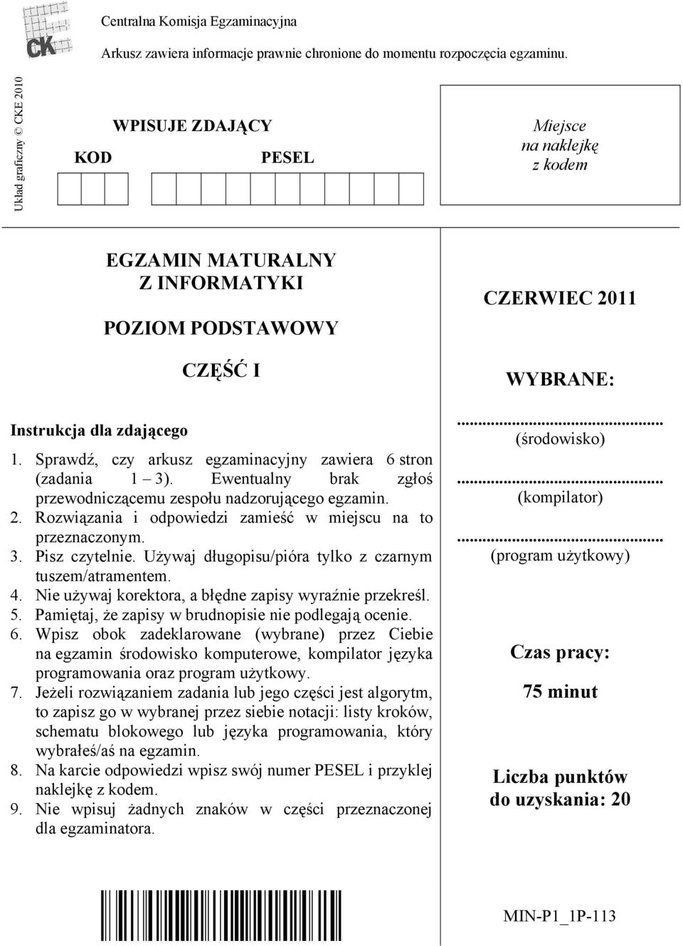 Sprawdź, czy arkusz egzaminacyjny zawiera 6 stron (zadania 1 3). Ewentualny brak zgłoś przewodniczącemu zespołu nadzorującego egzamin. 2.