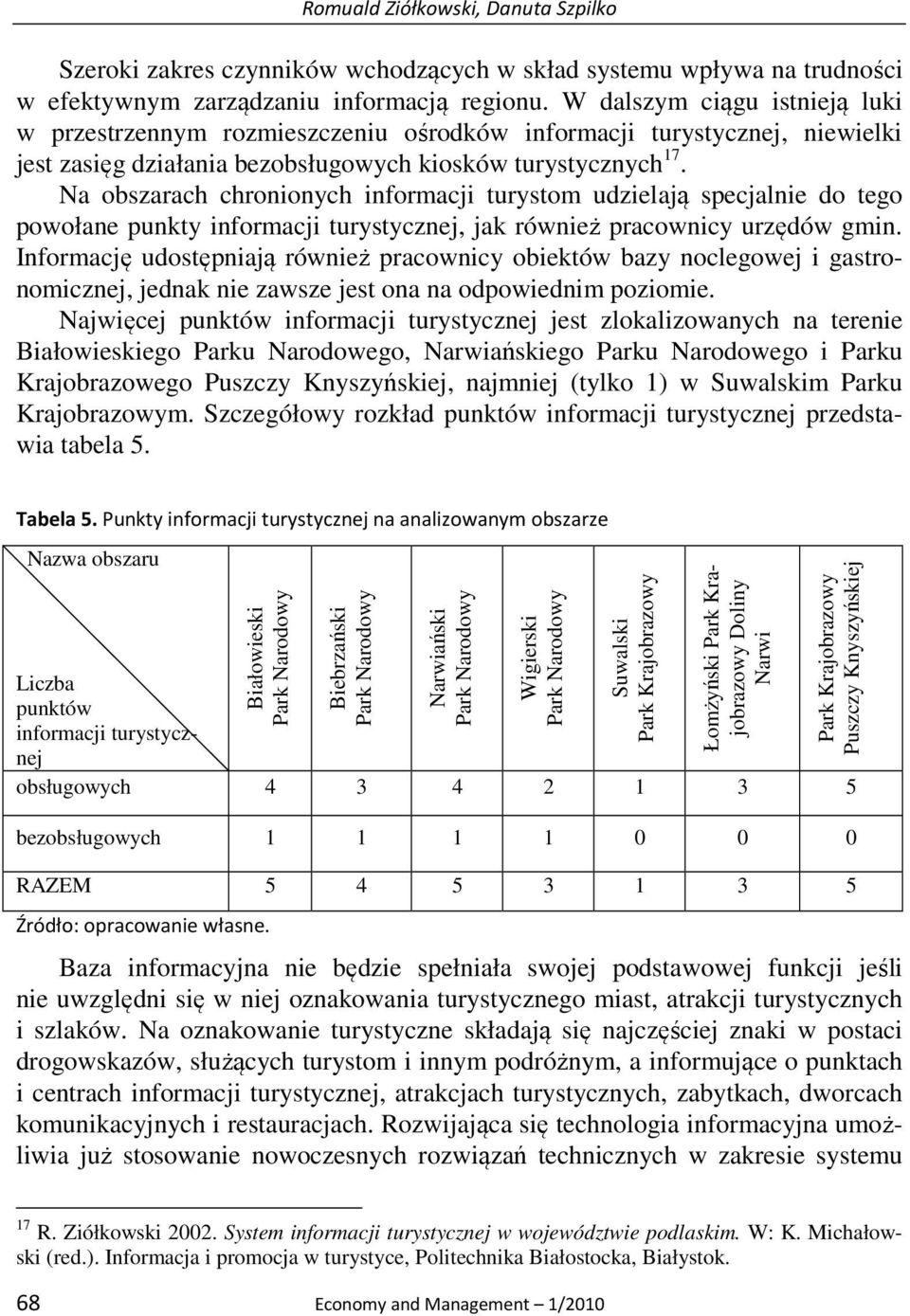 Na obszarach chronionych informacji turystom udzielają specjalnie do tego powołane punkty informacji turystycznej, jak również pracownicy urzędów gmin.