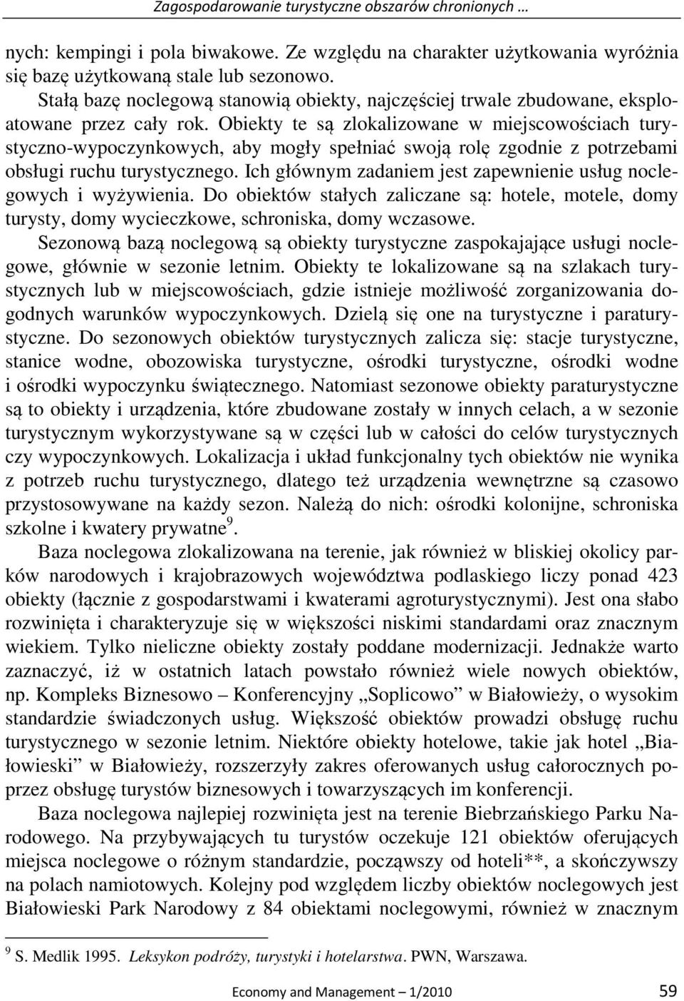 Obiekty te są zlokalizowane w miejscowościach turystyczno-wypoczynkowych, aby mogły spełniać swoją rolę zgodnie z potrzebami obsługi ruchu turystycznego.