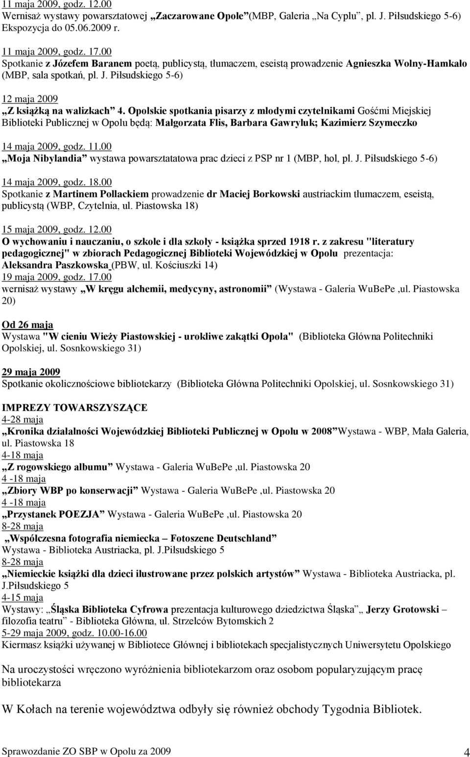Opolskie spotkania pisarzy z młodymi czytelnikami Gośćmi Miejskiej Biblioteki Publicznej w Opolu będą: Małgorzata Flis, Barbara Gawryluk; Kazimierz Szymeczko 14 maja 2009, godz. 11.