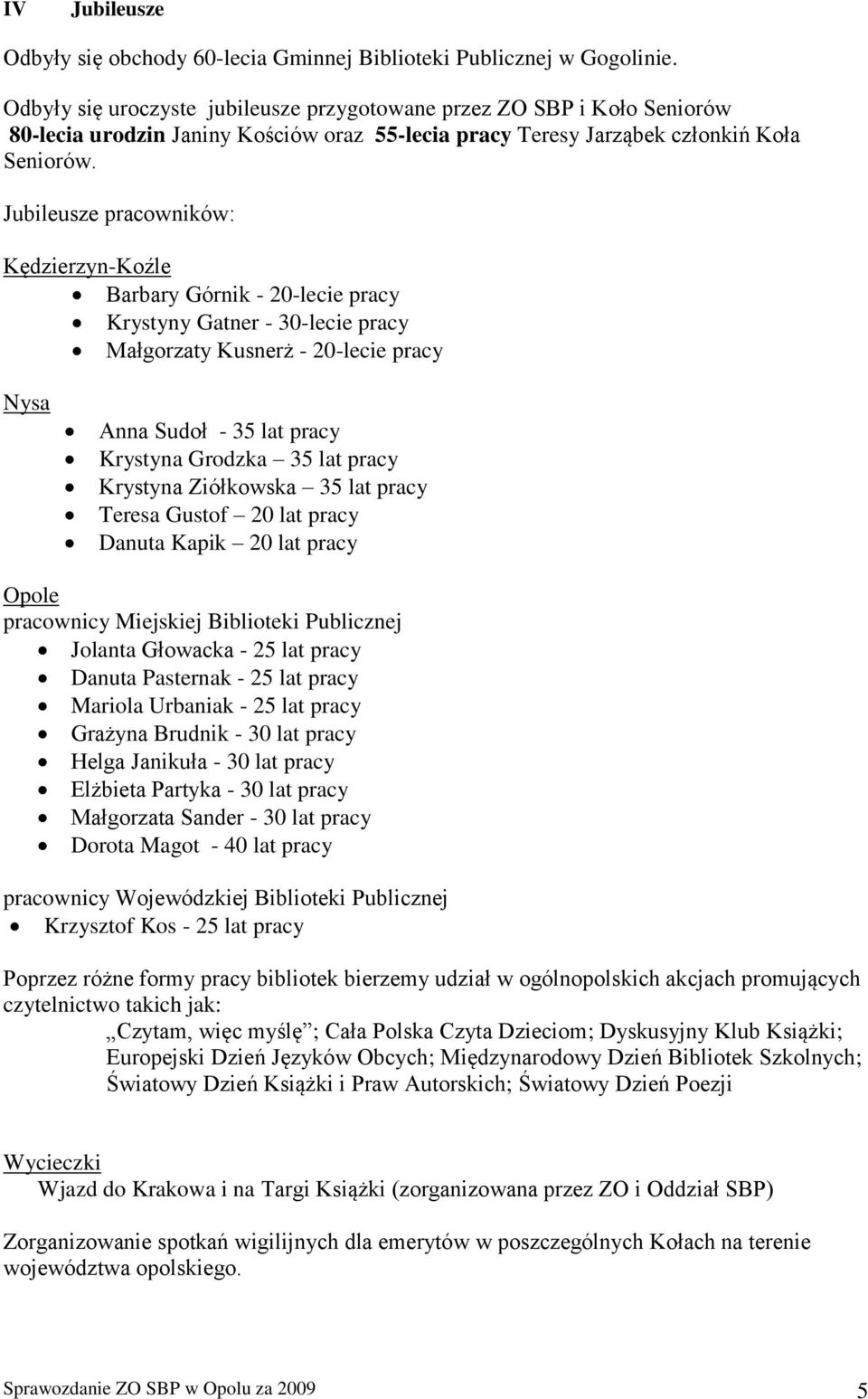 Jubileusze pracowników: Kędzierzyn-Koźle Barbary Górnik - 20-lecie pracy Krystyny Gatner - 30-lecie pracy Małgorzaty Kusnerż - 20-lecie pracy Nysa Anna Sudoł - 35 lat pracy Krystyna Grodzka 35 lat