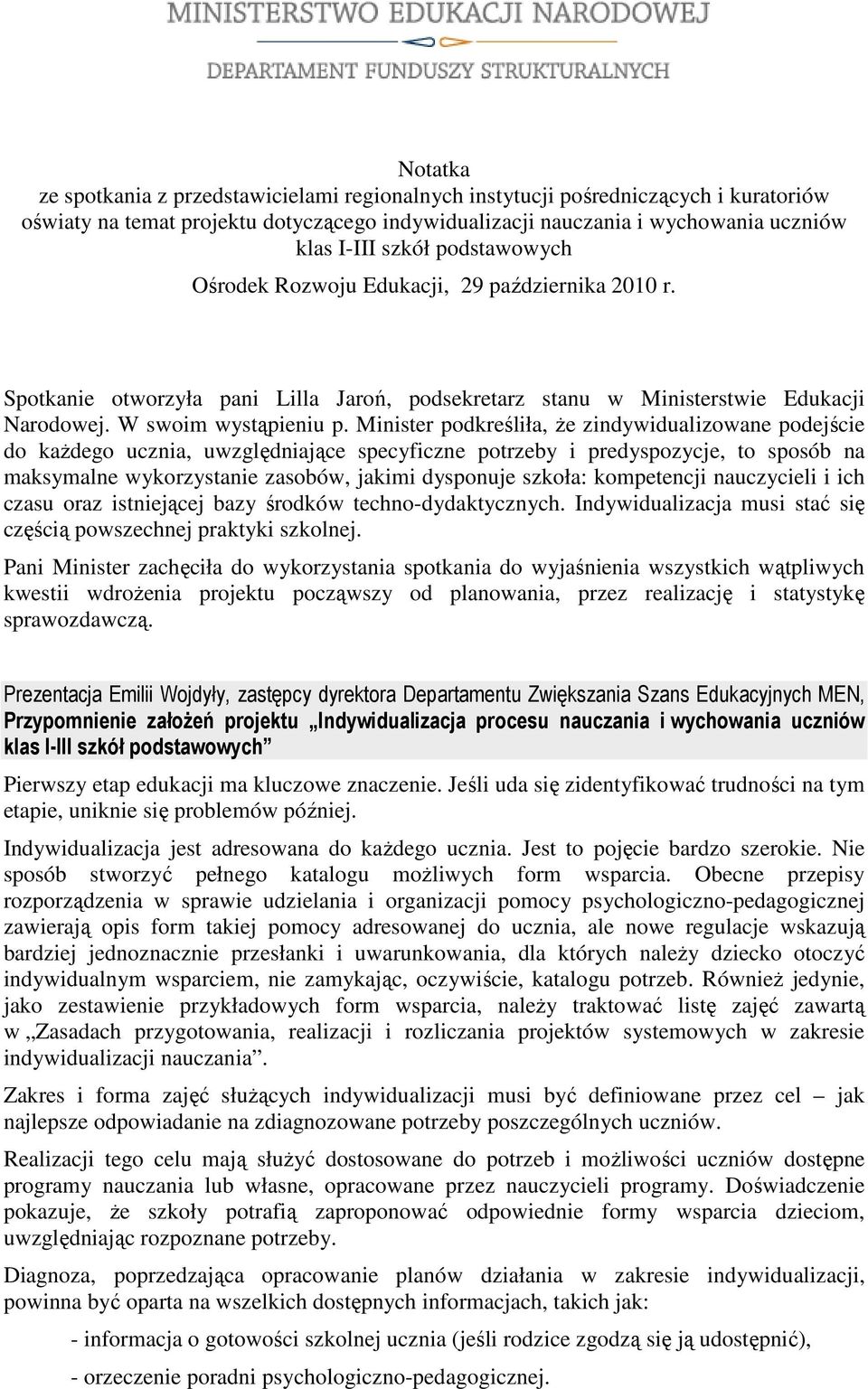 Minister podkreśliła, Ŝe zindywidualizowane podejście do kaŝdego ucznia, uwzględniające specyficzne potrzeby i predyspozycje, to sposób na maksymalne wykorzystanie zasobów, jakimi dysponuje szkoła: