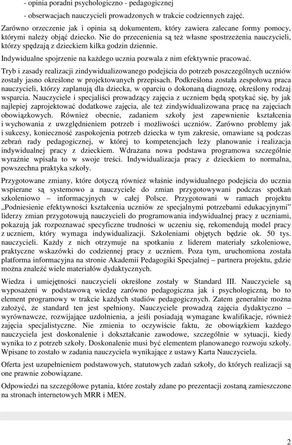 Nie do przecenienia są teŝ własne spostrzeŝenia nauczycieli, którzy spędzają z dzieckiem kilka godzin dziennie. Indywidualne spojrzenie na kaŝdego ucznia pozwala z nim efektywnie pracować.