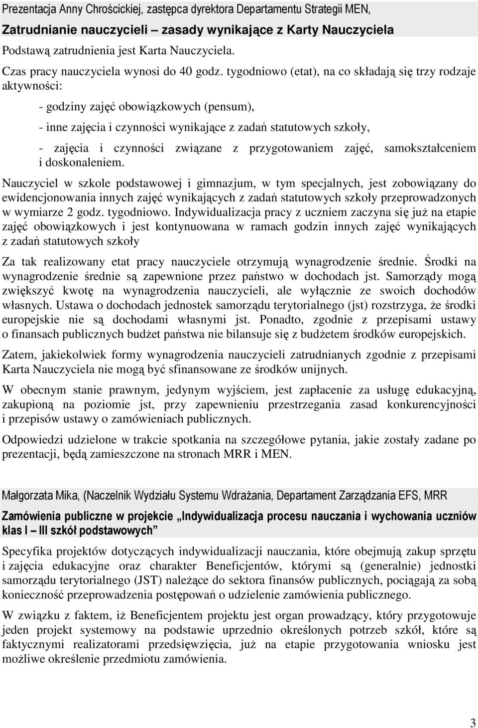 tygodniowo (etat), na co składają się trzy rodzaje aktywności: - godziny zajęć obowiązkowych (pensum), - inne zajęcia i czynności wynikające z zadań statutowych szkoły, - zajęcia i czynności związane