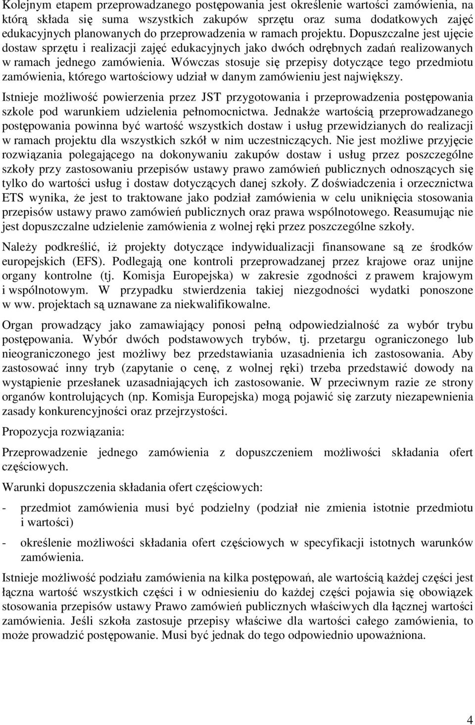 Wówczas stosuje się przepisy dotyczące tego przedmiotu zamówienia, którego wartościowy udział w danym zamówieniu jest największy.