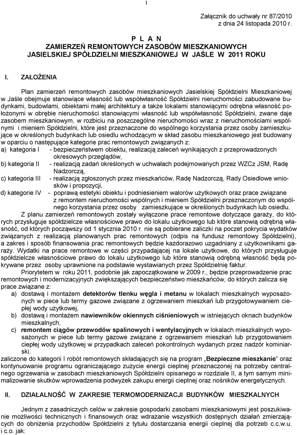 w Jaśle obejmuje stanowiące własność lub współwłasność Spółdzielni nieruchomości zabudowane budynkami, budowlami, obiektami małej architektury a także lokalami stanowiącymi odrębna własność