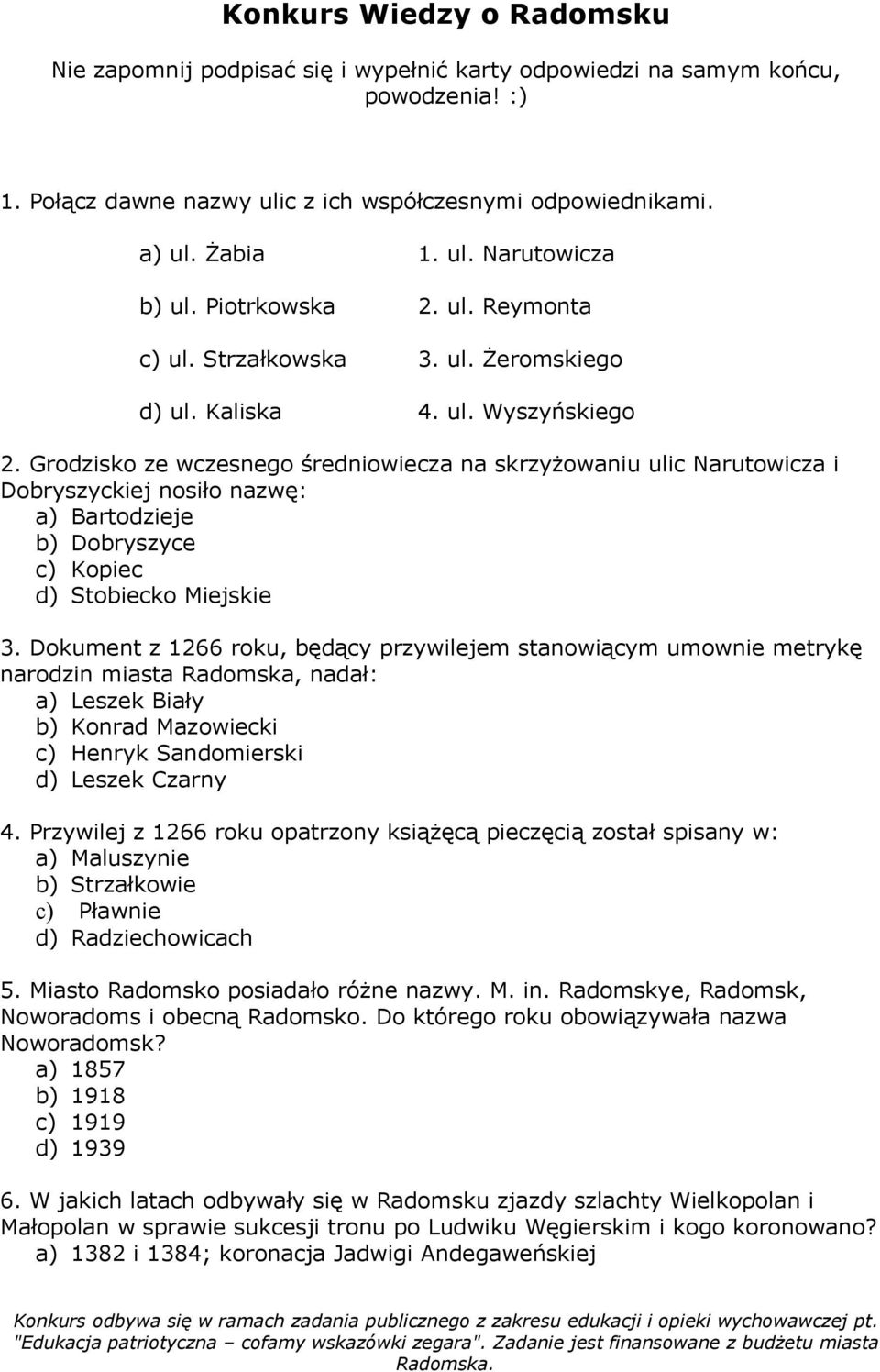 Grodzisko ze wczesnego średniowiecza na skrzyżowaniu ulic Narutowicza i Dobryszyckiej nosiło nazwę: a) Bartodzieje b) Dobryszyce c) Kopiec d) Stobiecko Miejskie 3.