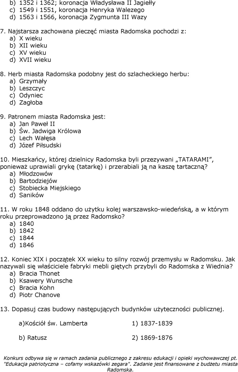 Herb miasta Radomska podobny jest do szlacheckiego herbu: a) Grzymały b) Leszczyc c) Odyniec d) Zagłoba 9. Patronem miasta Radomska jest: a) Jan Paweł II b) Św.