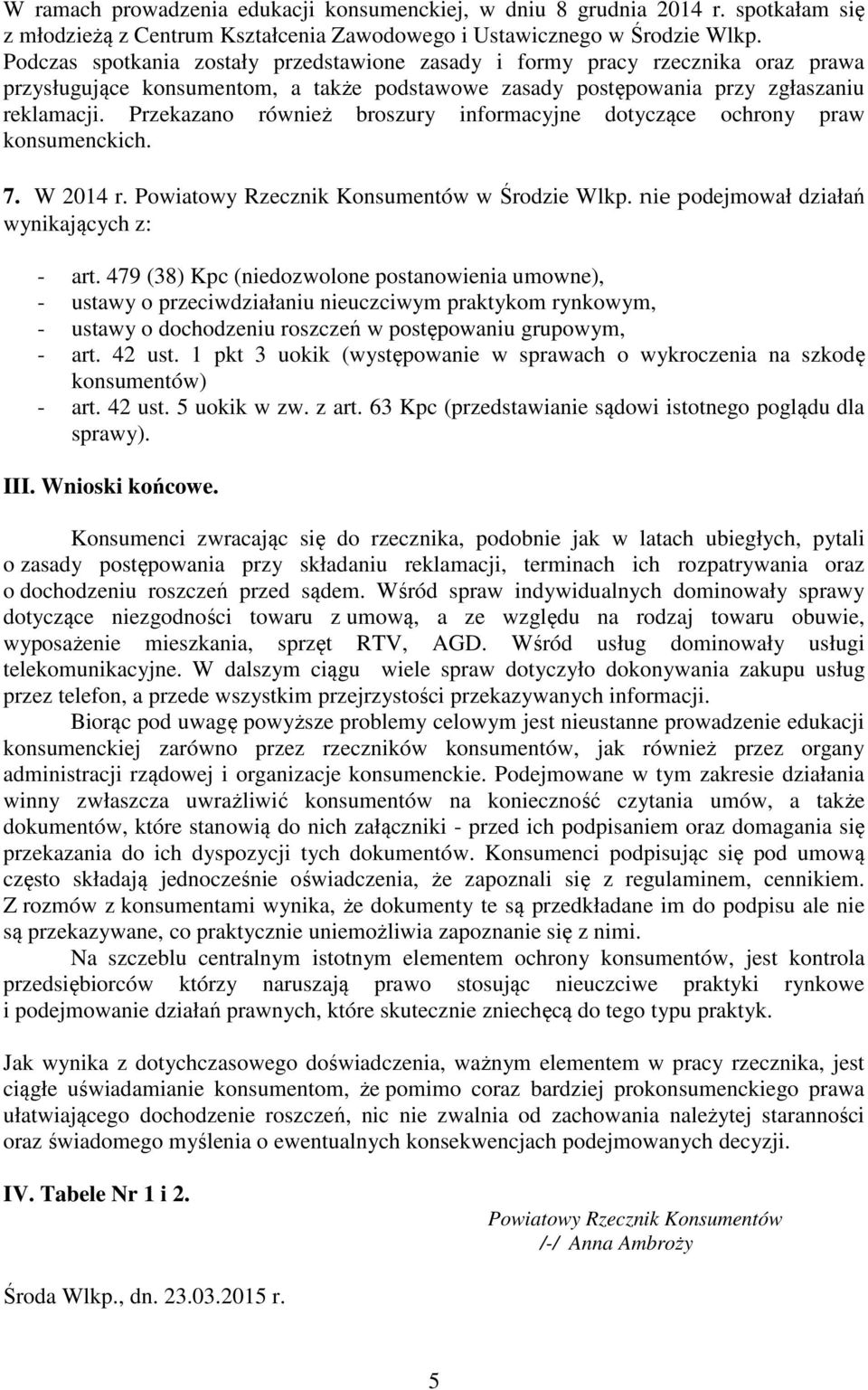 Przekazano również broszury informacyjne dotyczące ochrony praw konsumenckich. 7. W 2014 r. Powiatowy Rzecznik Konsumentów w Środzie Wlkp. nie podejmował działań wynikających z: - art.