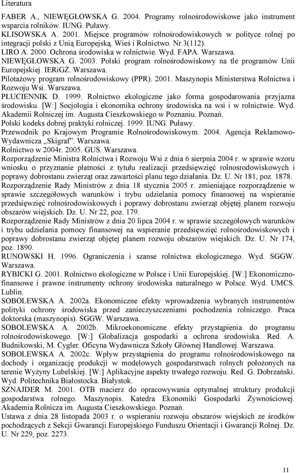 NIEWĘGŁOWSKA G. 2003. Polski program rolnośrodowiskowy na tle programów Unii Europejskiej. IERiGŻ. Warszawa. Pilotażowy program rolnośrodowiskowy (PPR). 2001.