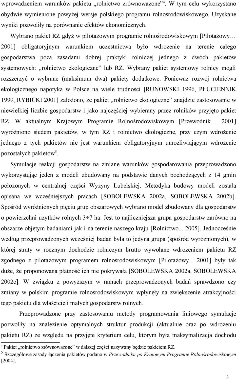 Wybrano pakiet RZ gdyż w pilotażowym programie rolnośrodowiskowym [Pilotażowy 2001] obligatoryjnym warunkiem uczestnictwa było wdrożenie na terenie całego gospodarstwa poza zasadami dobrej praktyki