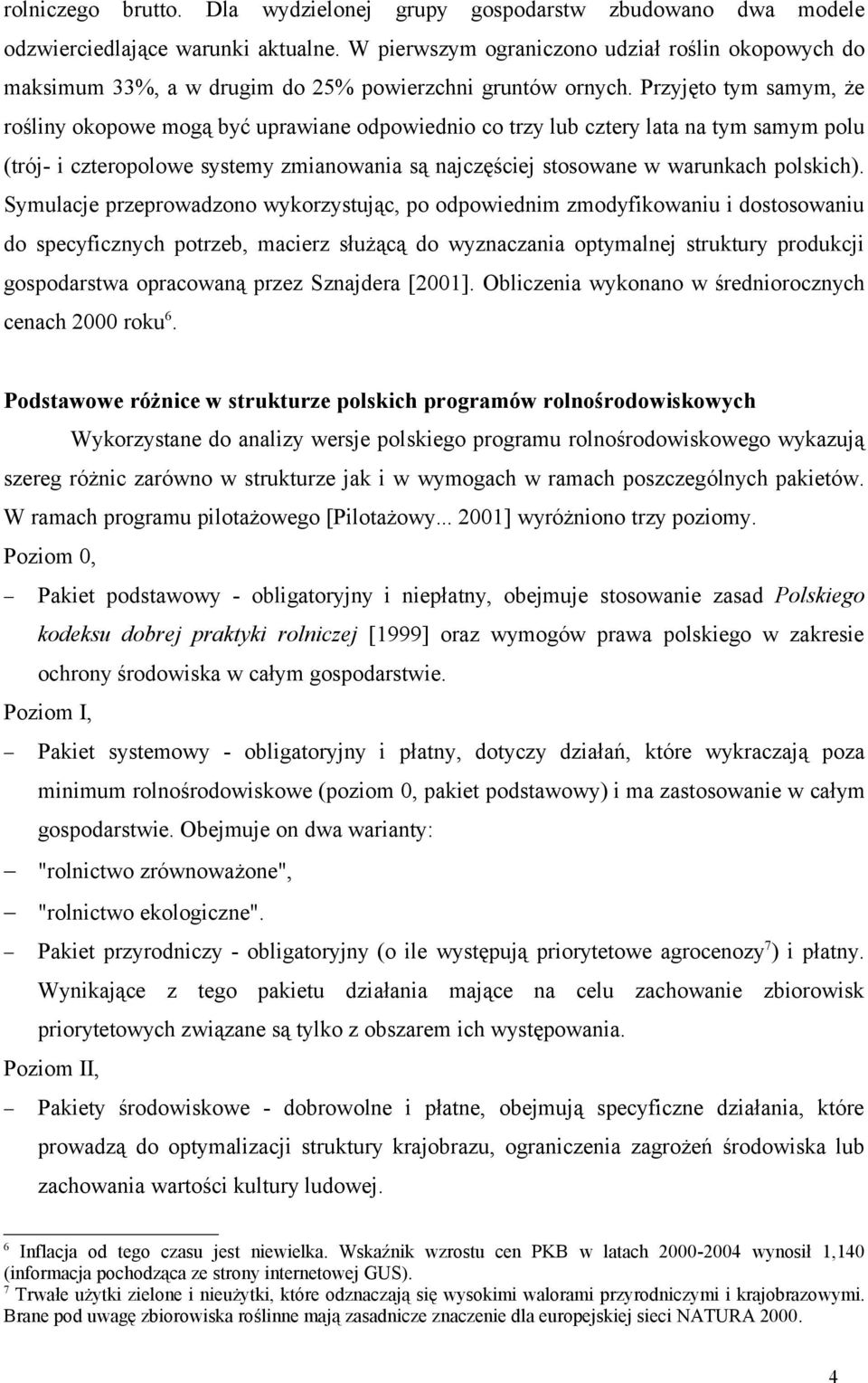 Przyjęto tym samym, że rośliny okopowe mogą być uprawiane odpowiednio co trzy lub cztery lata na tym samym polu (trój- i czteropolowe systemy zmianowania są najczęściej stosowane w warunkach