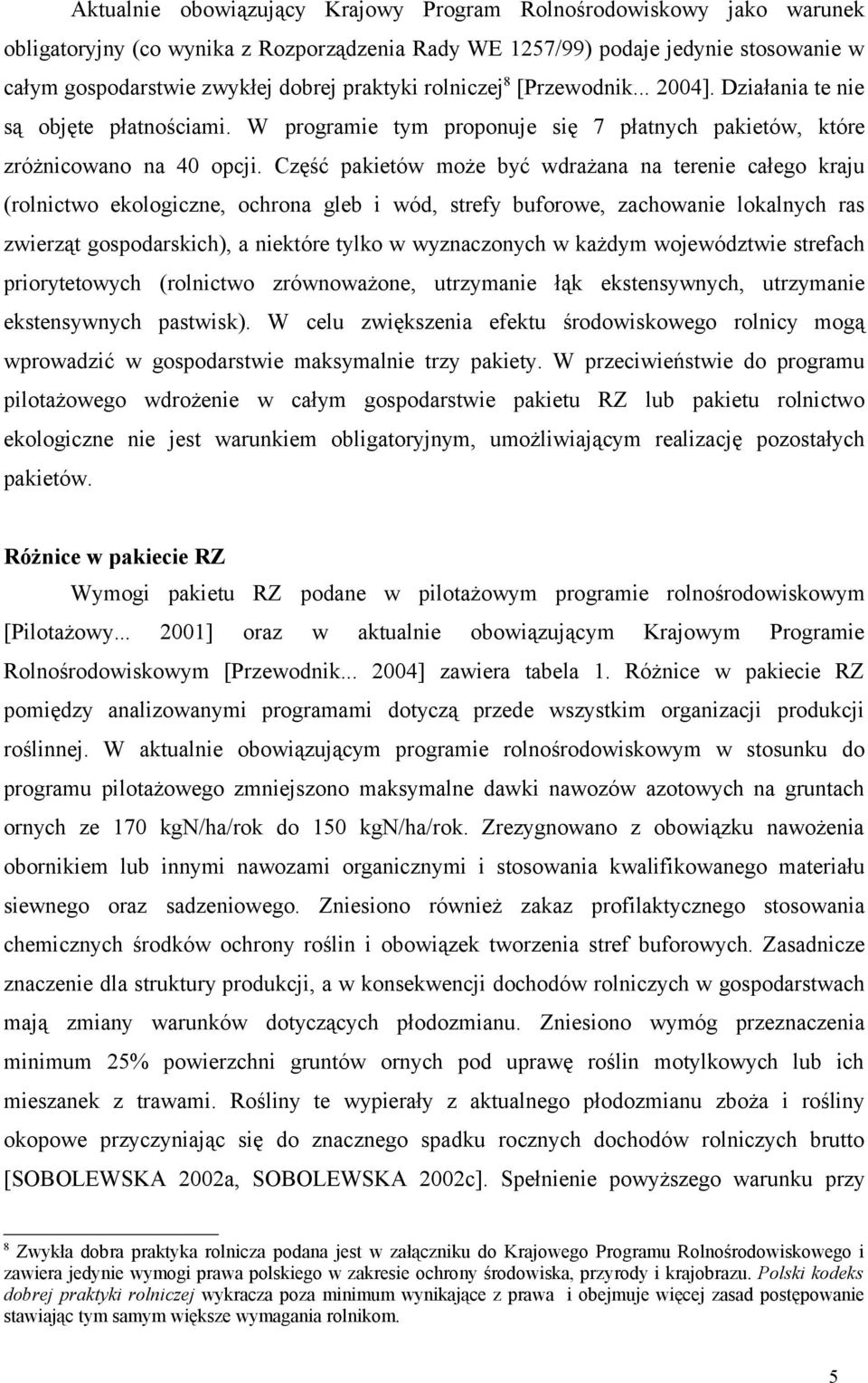 Część pakietów może być wdrażana na terenie całego kraju (rolnictwo ekologiczne, ochrona gleb i wód, strefy buforowe, zachowanie lokalnych ras zwierząt gospodarskich), a niektóre tylko w wyznaczonych