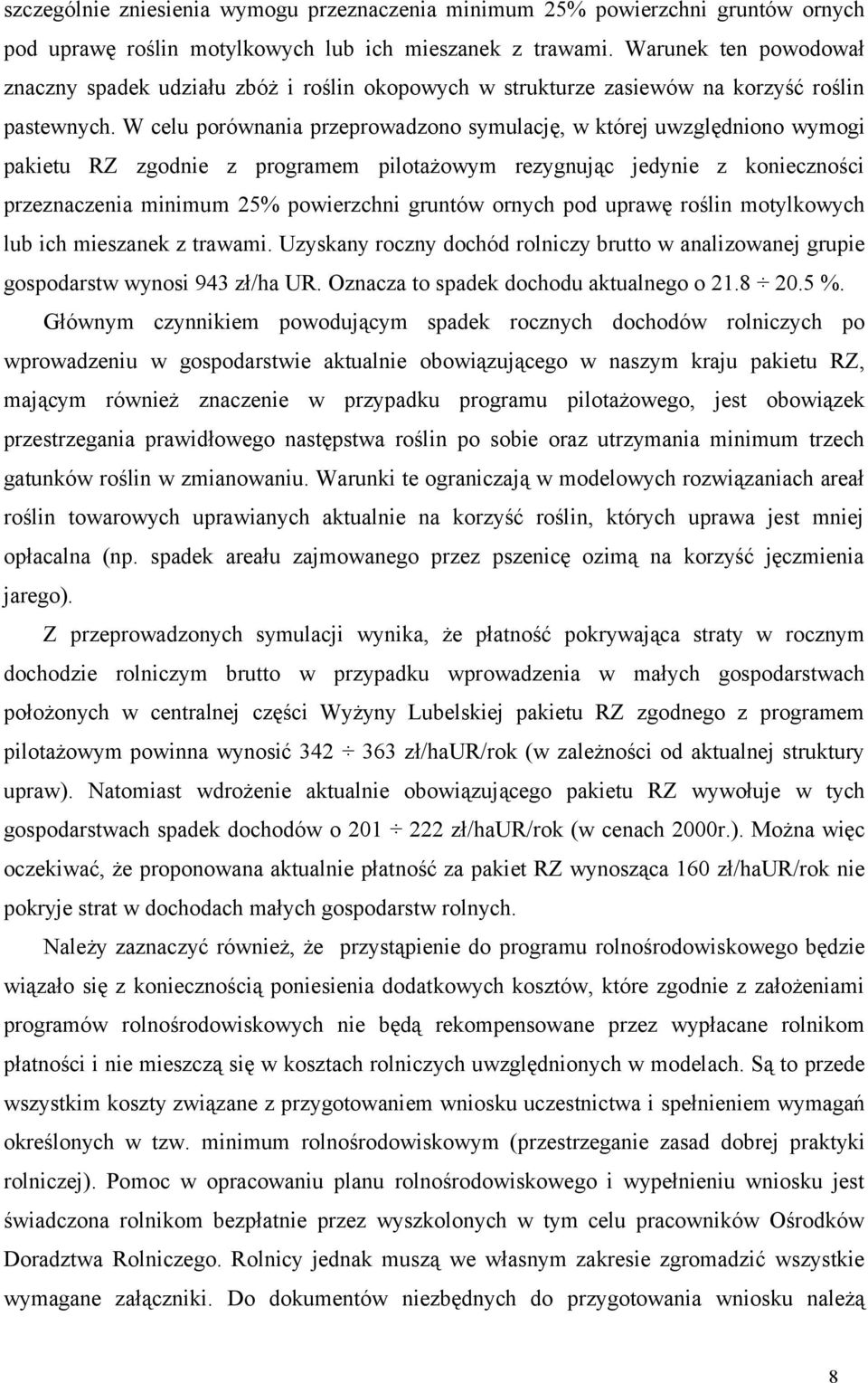 W celu porównania przeprowadzono symulację, w której uwzględniono wymogi pakietu RZ zgodnie z programem pilotażowym rezygnując jedynie z konieczności przeznaczenia minimum 25% powierzchni gruntów
