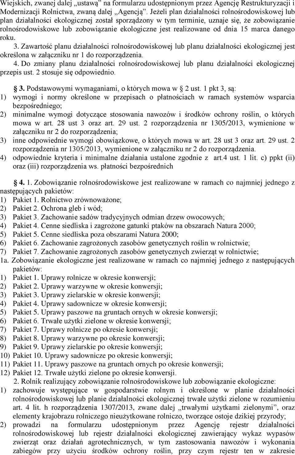 realizowane od dnia 15 marca danego roku. 3. Zawartość planu działalności rolnośrodowiskowej lub planu działalności ekologicznej jest określona w załączniku nr 1 do rozporządzenia. 4.