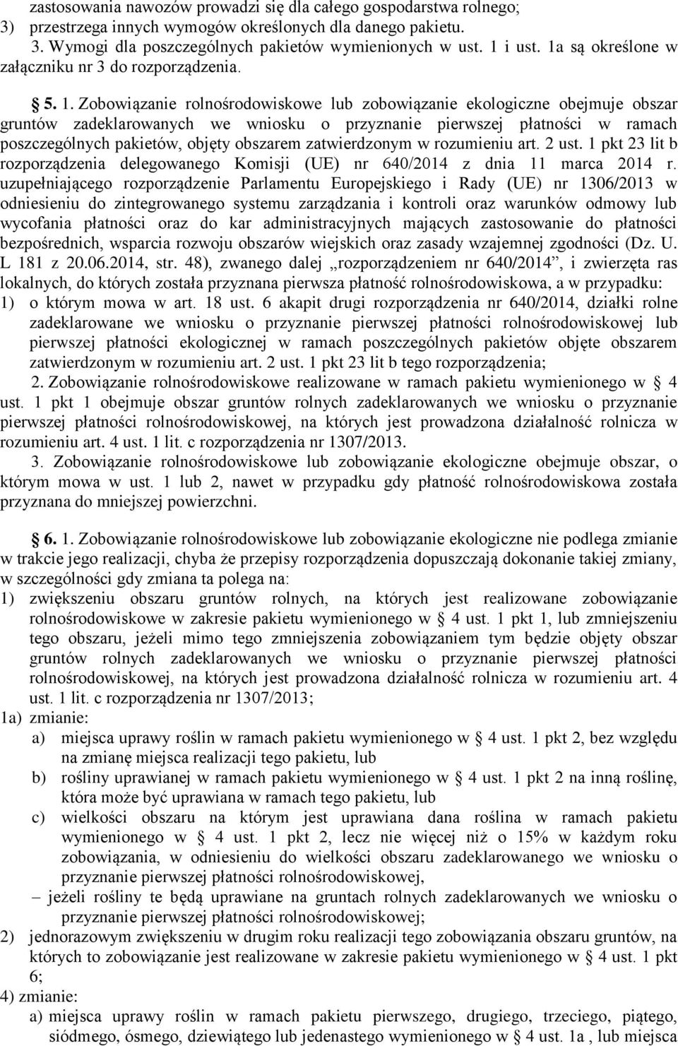 Zobowiązanie rolnośrodowiskowe lub zobowiązanie ekologiczne obejmuje obszar gruntów zadeklarowanych we wniosku o przyznanie pierwszej płatności w ramach poszczególnych pakietów, objęty obszarem