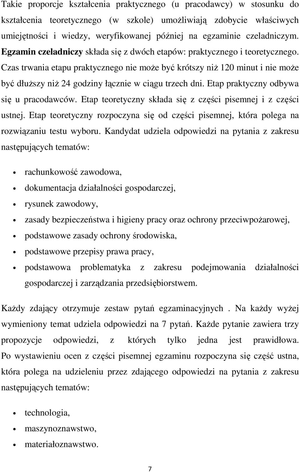 Czas trwania etapu praktycznego nie może być krótszy niż 120 minut i nie może być dłuższy niż 24 godziny łącznie w ciągu trzech dni. Etap praktyczny odbywa się u pracodawców.