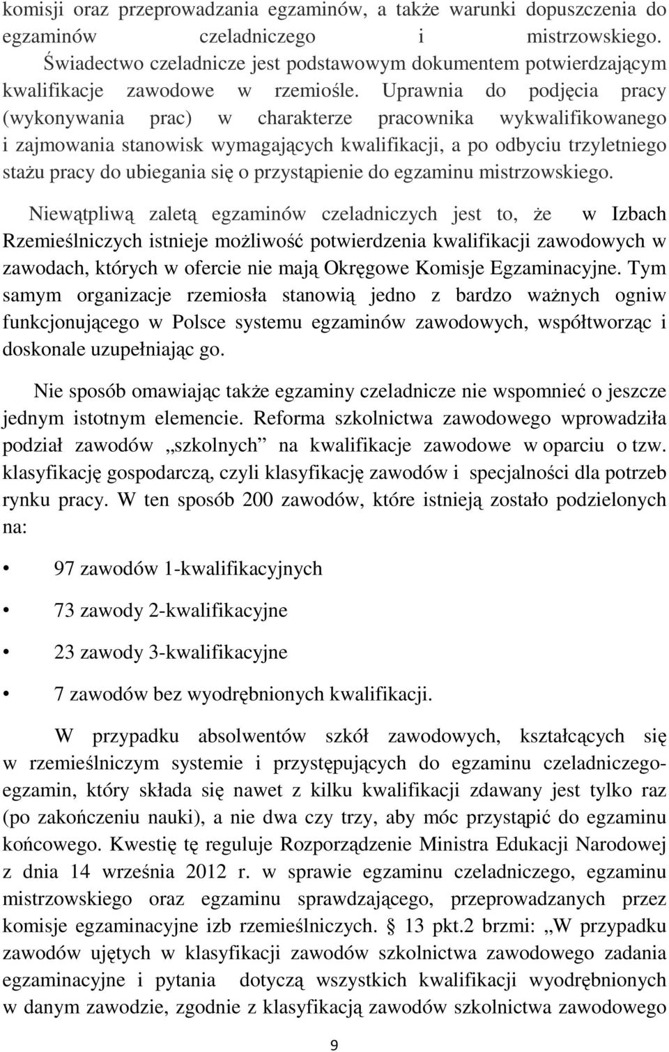 Uprawnia do podjęcia pracy (wykonywania prac) w charakterze pracownika wykwalifikowanego i zajmowania stanowisk wymagających kwalifikacji, a po odbyciu trzyletniego stażu pracy do ubiegania się o