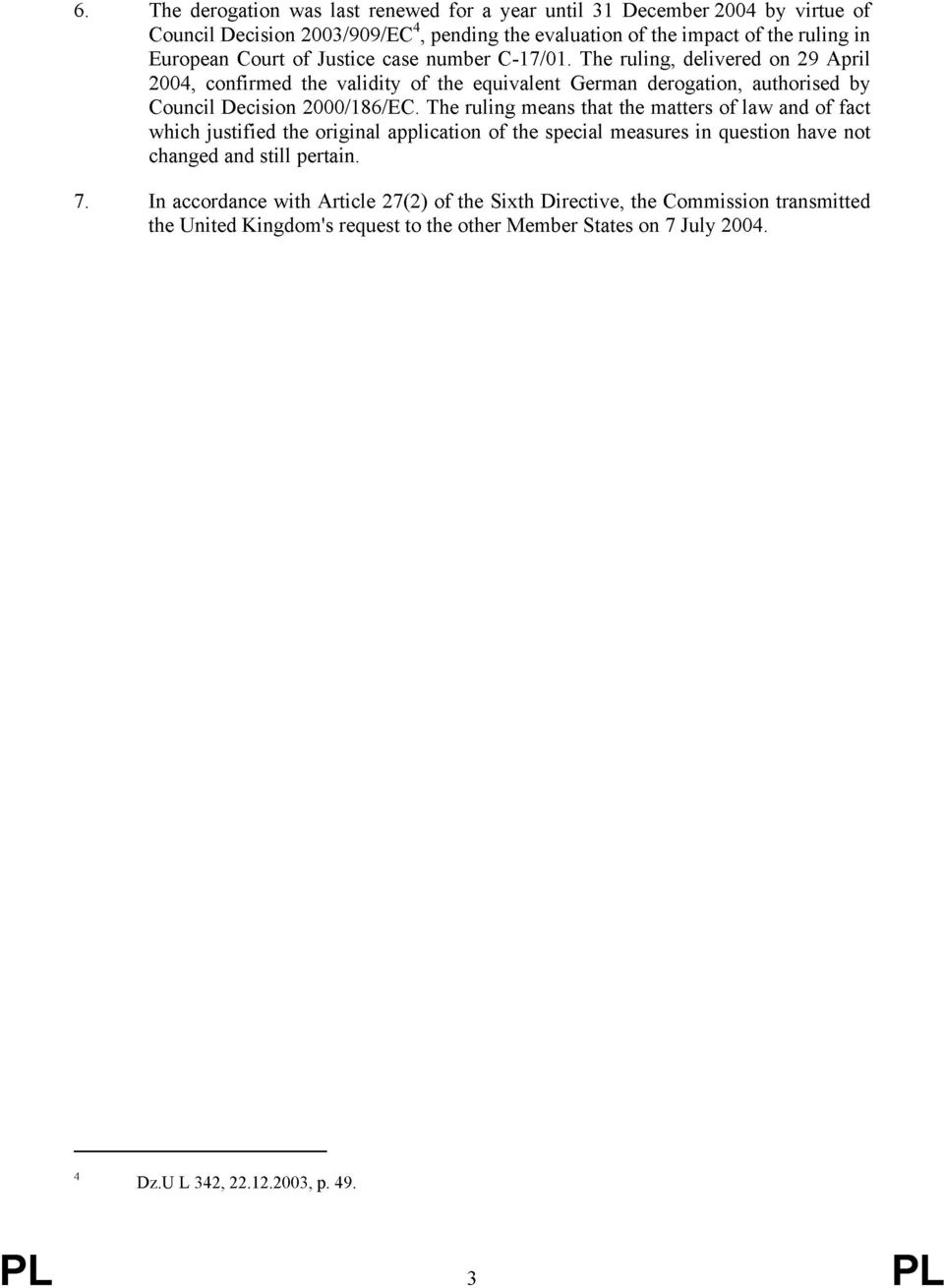The ruling, delivered on 29 April 2004, confirmed the validity of the equivalent German derogation, authorised by Council Decision 2000/186/EC.