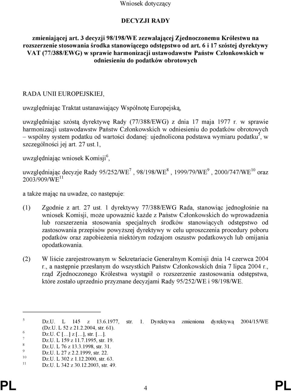 Wspólnotę Europejską, uwzględniając szóstą dyrektywę Rady (77/388/EWG) z dnia 17 maja 1977 r.