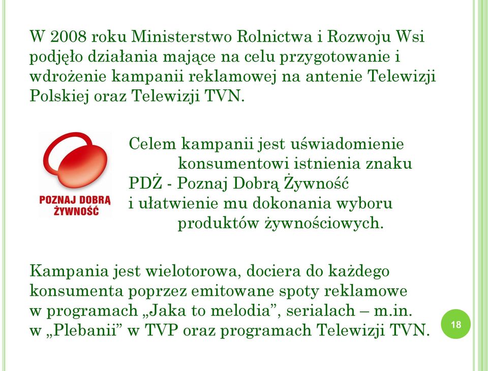 Celem kampanii jest uświadomienie konsumentowi istnienia znaku PDŻ - Poznaj Dobrą Żywność i ułatwienie mu dokonania wyboru