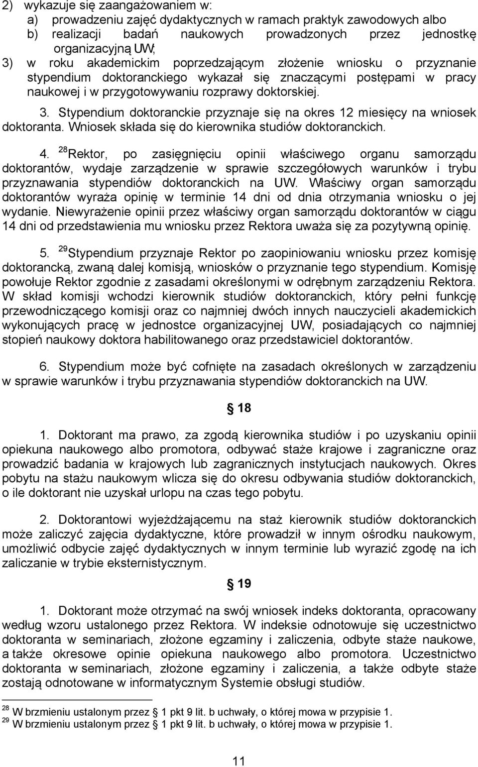 Stypendium doktoranckie przyznaje się na okres 12 miesięcy na wniosek doktoranta. Wniosek składa się do kierownika studiów doktoranckich. 4.