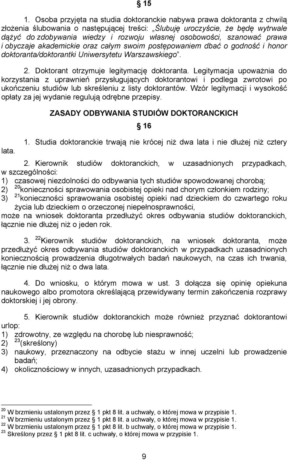 Doktorant otrzymuje legitymację doktoranta. Legitymacja upoważnia do korzystania z uprawnień przysługujących doktorantowi i podlega zwrotowi po ukończeniu studiów lub skreśleniu z listy doktorantów.