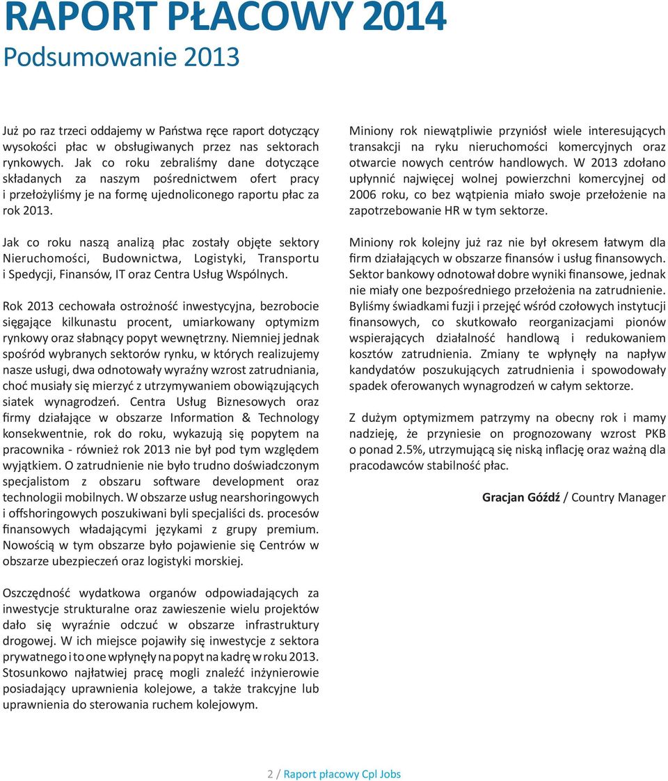 Jak co roku naszą analizą płac zostały objęte sektory Nieruchomości, Budownictwa, Logistyki, Transportu i Spedycji, Finansów, IT oraz Centra Usług Wspólnych.