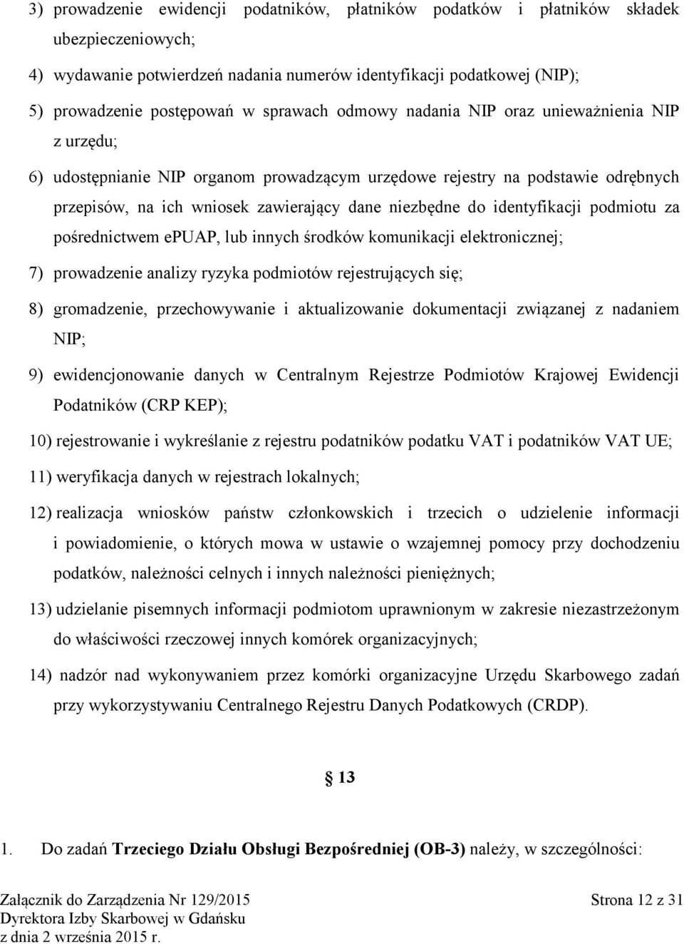 identyfikacji podmiotu za pośrednictwem epuap, lub innych środków komunikacji elektronicznej; 7) prowadzenie analizy ryzyka podmiotów rejestrujących się; 8) gromadzenie, przechowywanie i