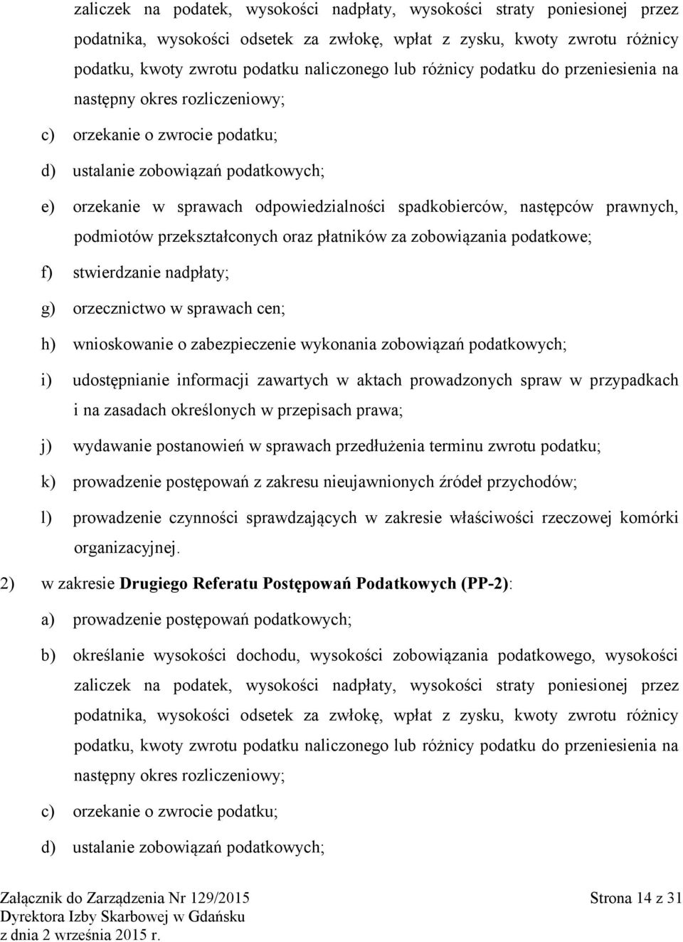 następców prawnych, podmiotów przekształconych oraz płatników za zobowiązania podatkowe; f) stwierdzanie nadpłaty; g) orzecznictwo w sprawach cen; h) wnioskowanie o zabezpieczenie wykonania