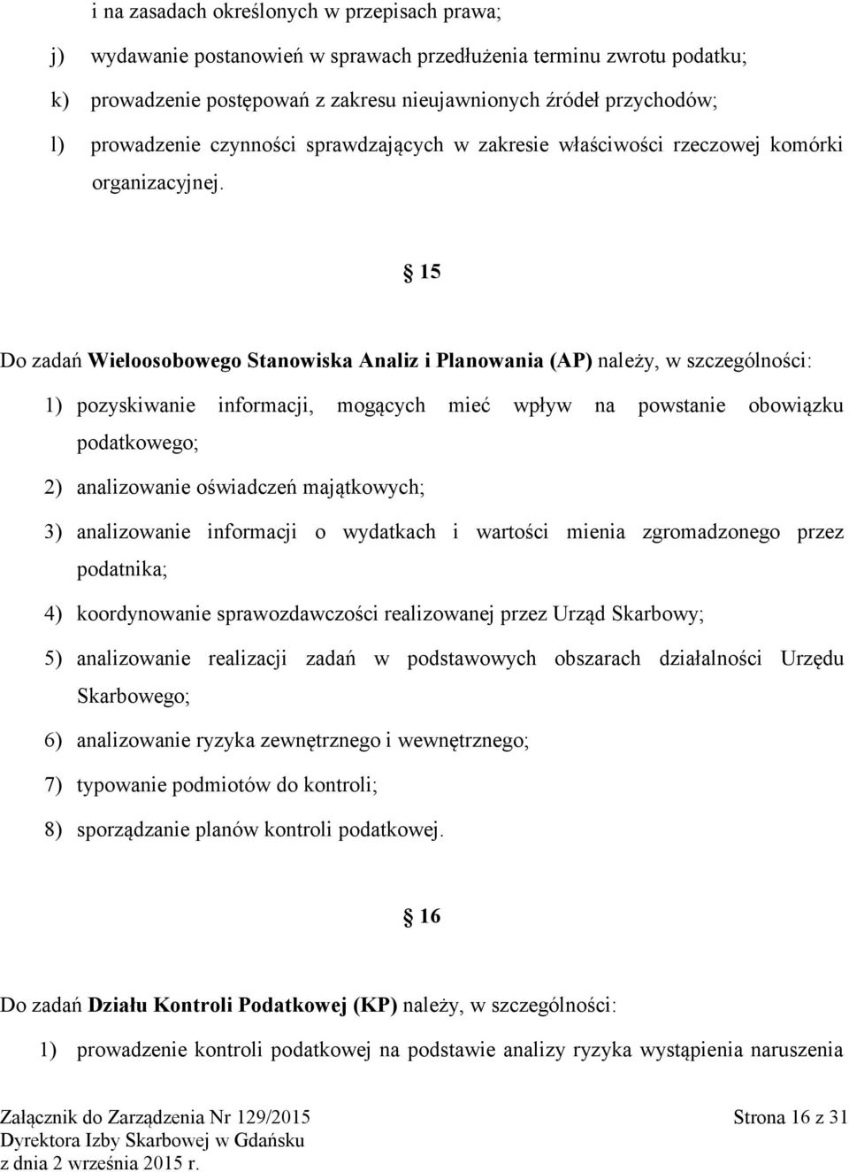 15 Do zadań Wieloosobowego Stanowiska Analiz i Planowania (AP) należy, w szczególności: 1) pozyskiwanie informacji, mogących mieć wpływ na powstanie obowiązku podatkowego; 2) analizowanie oświadczeń