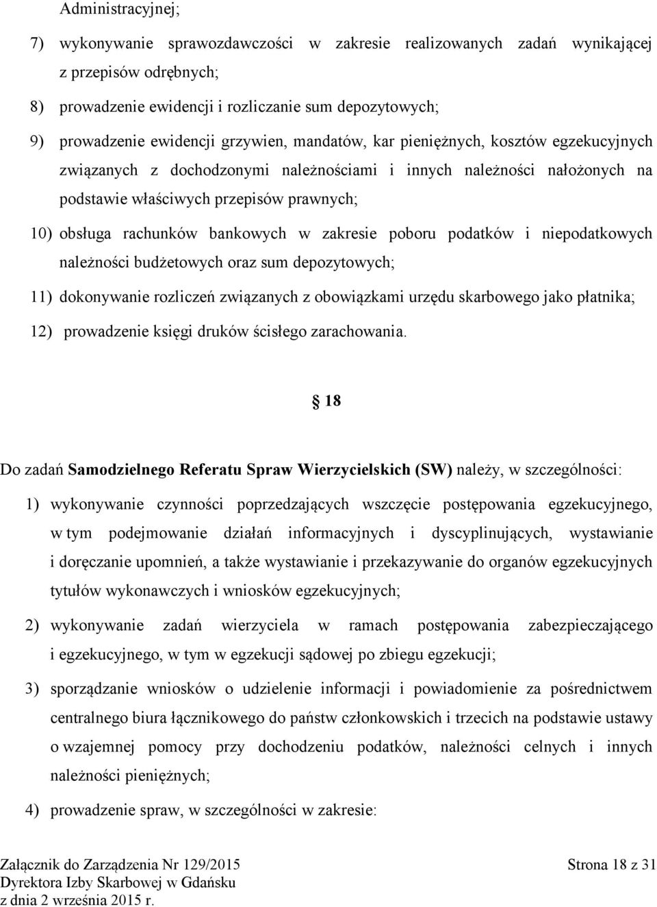 bankowych w zakresie poboru podatków i niepodatkowych należności budżetowych oraz sum depozytowych; 11) dokonywanie rozliczeń związanych z obowiązkami urzędu skarbowego jako płatnika; 12) prowadzenie