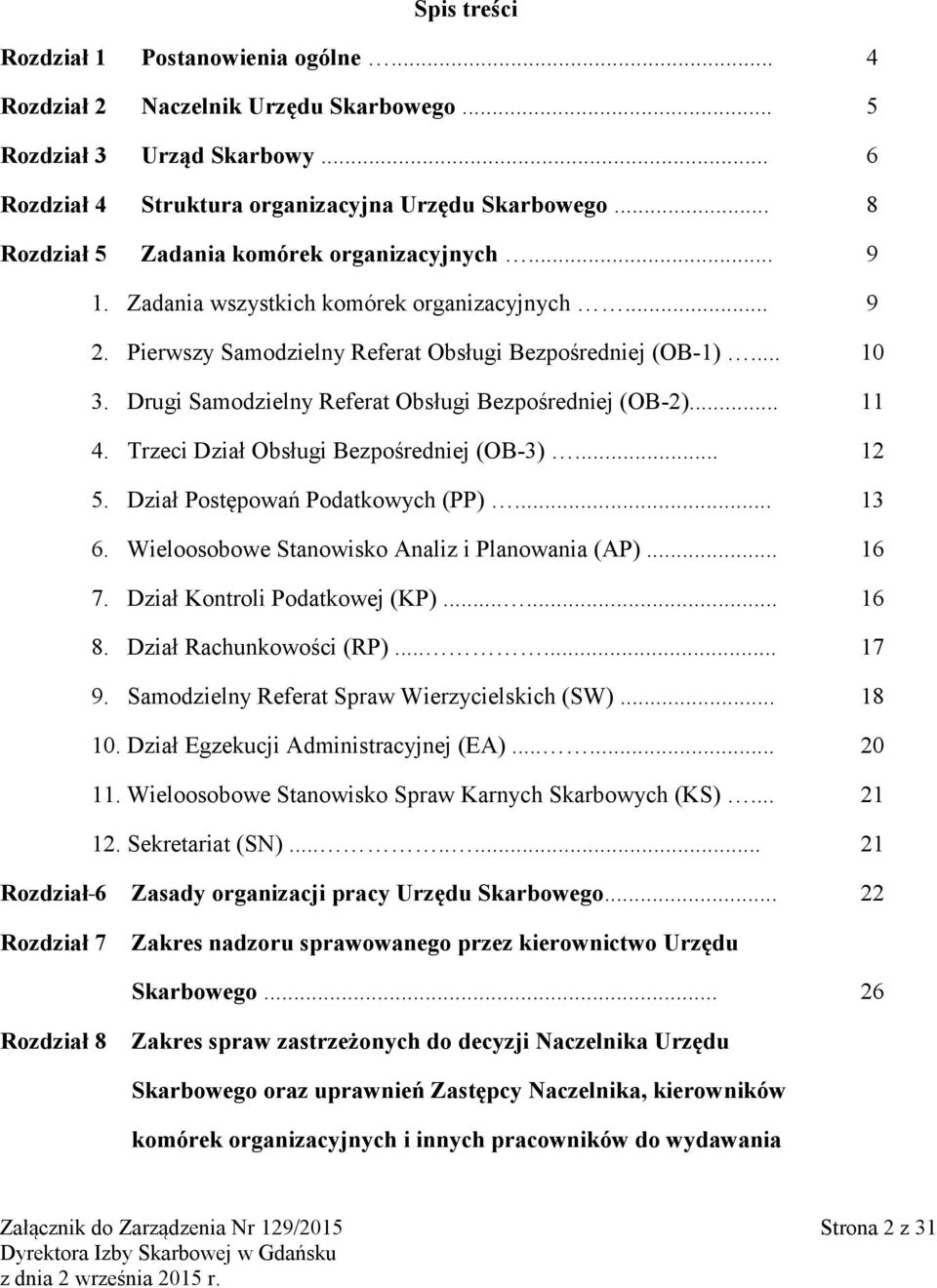 Drugi Samodzielny Referat Obsługi Bezpośredniej (OB-2)... 11 4. Trzeci Dział Obsługi Bezpośredniej (OB-3)... 12 5. Dział Postępowań Podatkowych (PP)... 13 6.