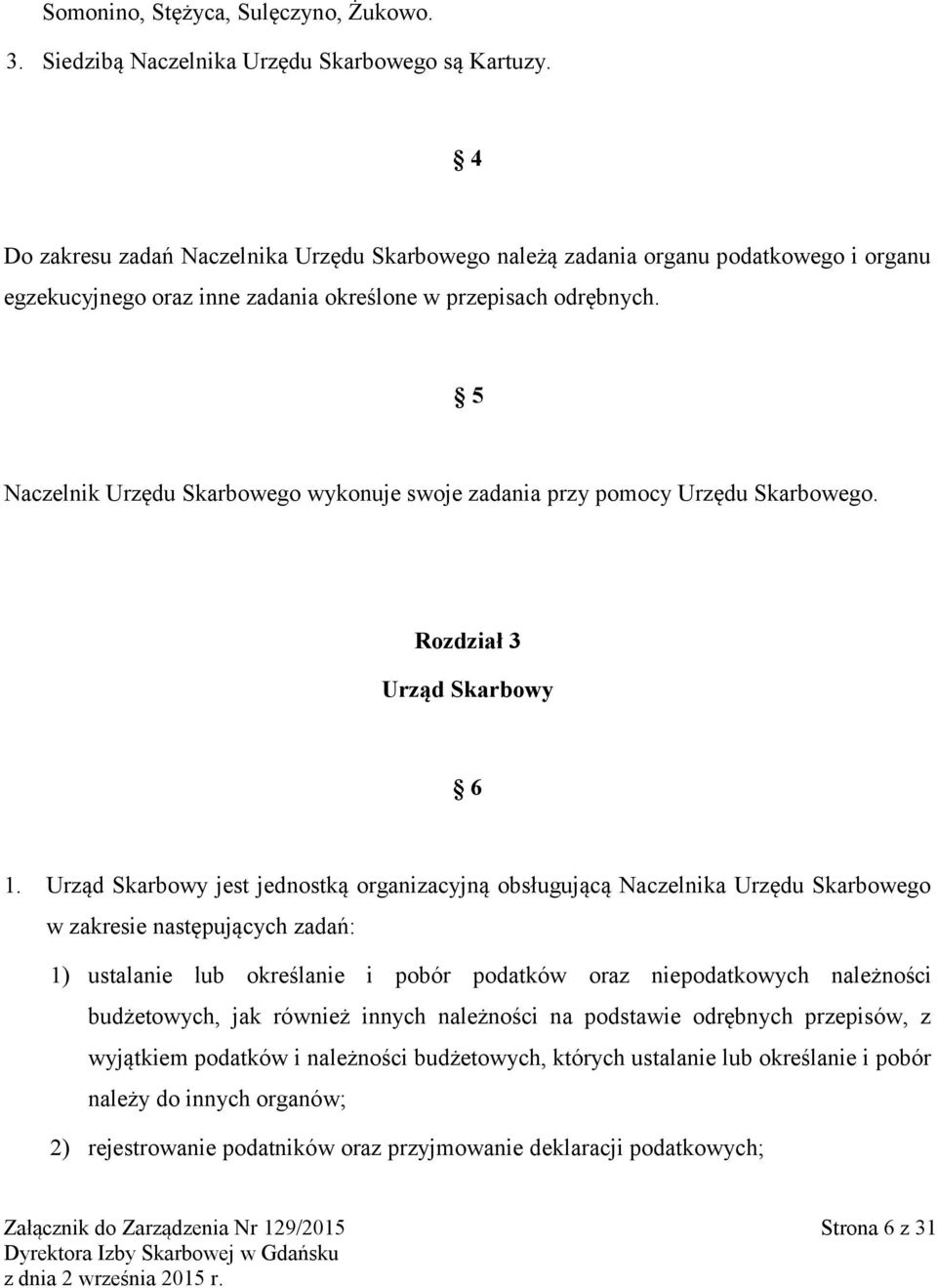 5 Naczelnik Urzędu Skarbowego wykonuje swoje zadania przy pomocy Urzędu Skarbowego. Rozdział 3 Urząd Skarbowy 6 1.