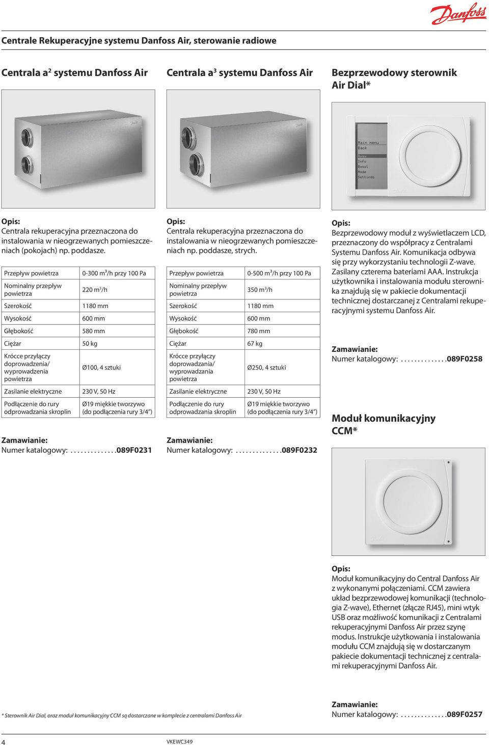 Przepływ Nominalny przepływ Krócce przyłączy doprowadzenia/ wyprowadzenia Podłączenie do rury odprowadzania skroplin 0-300 m³/h przy 100 Pa 220 m 3 /h 1180 mm 600 mm 580 mm 50 kg Ø100, 4 sztuki Ø19