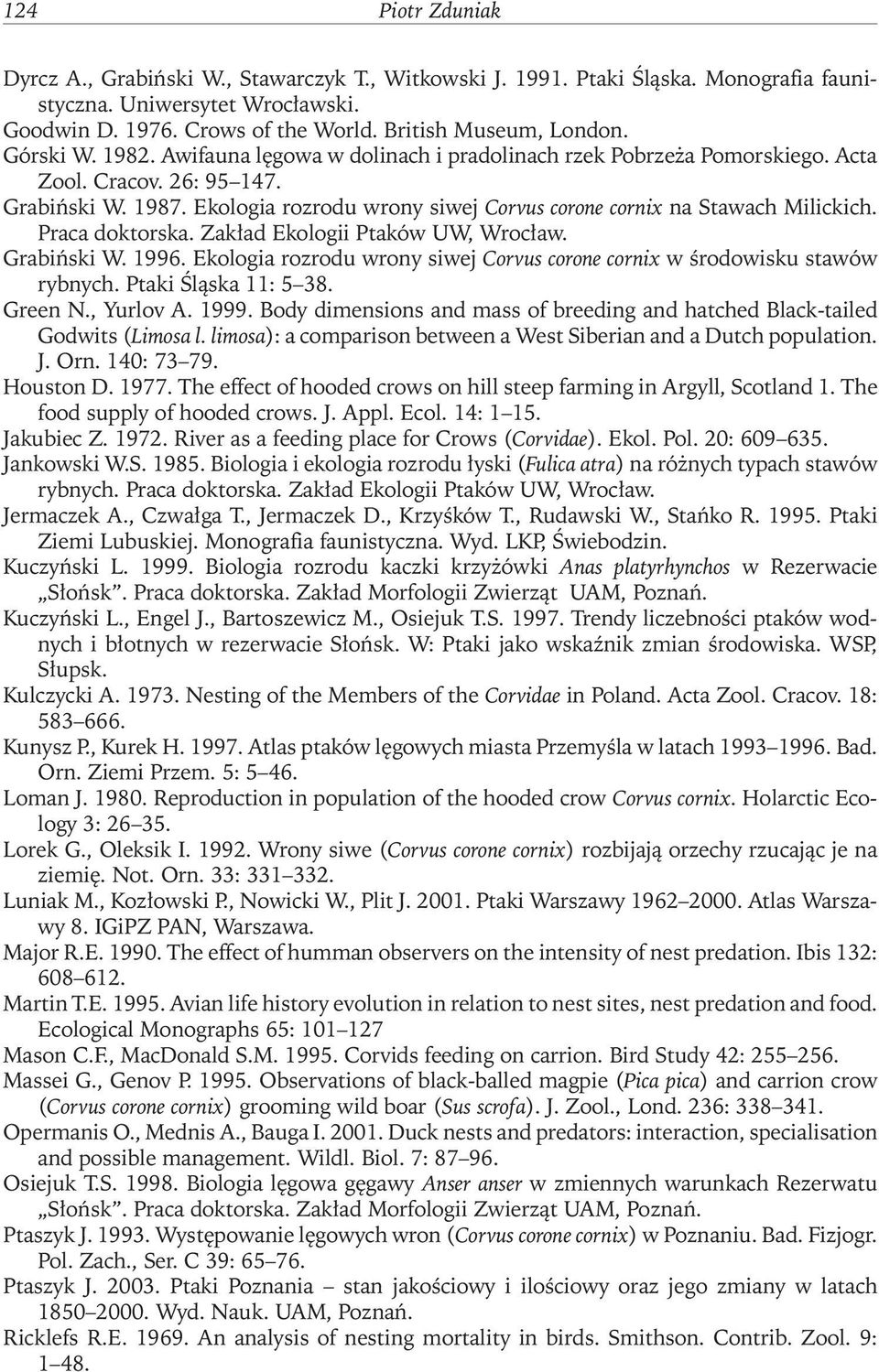 Ekologia rozrodu wrony siwej Corvus corone cornix na Stawach Milickich. Praca doktorska. Zakład Ekologii Ptaków UW, Wrocław. Grabiński W. 1996.