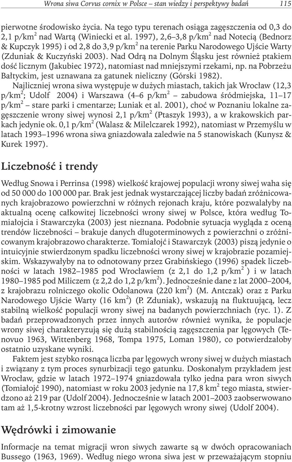 Nad Odrą na Dolnym Śląsku jest również ptakiem dość licznym (Jakubiec 1972), natomiast nad mniejszymi rzekami, np. na Pobrzeżu Bałtyckim, jest uznawana za gatunek nieliczny (Górski 1982).