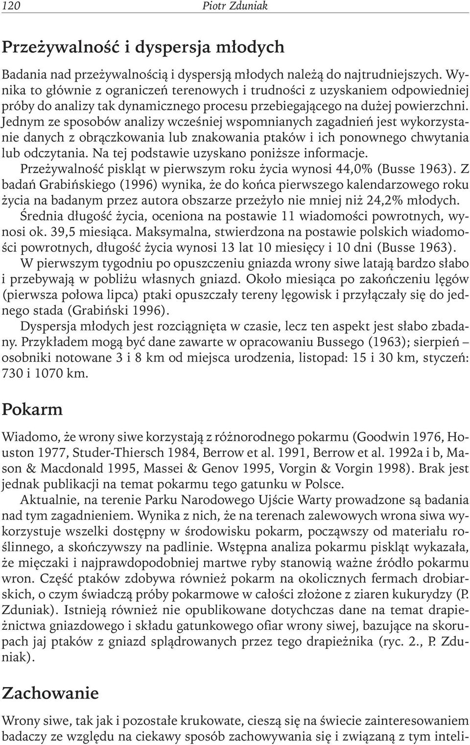 Jednym ze sposobów analizy wcześniej wspomnianych zagadnień jest wykorzystanie danych z obrączkowania lub znakowania ptaków i ich ponownego chwytania lub odczytania.